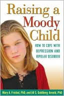 Mary A. Fristad: Raising a Moody Child: How to Cope with Depression and Bipolar Disorder