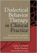 Linda A. Dimeff: Dialectical Behavior Therapy in Clinical Practice: Applications across Disorders and Settings