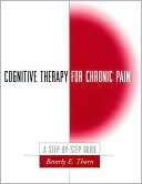 Beverly E. Thorn: Cognitive Therapy for Chronic Pain: A Step-by-Step Guide