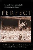 James Buckley: Perfect: The Inside Story of Baseball's Sixteen Perfect Games