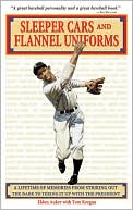 Book cover image of Sleeper Cars and Flannel Uniforms: A Lifetime of Memories from Striking out the Babe to Teeing It up with the President by Elden Auker