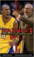 Mark Heisler: Madmen's Ball: The Inside Story of the Lakers' Dysfunctional Dynasties
