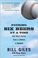 Bill Giles: Pouring Six Beers at a Time: And Other Stories from a Lifetime in Baseball