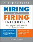 Charles H. Fleischer: The Complete Hiring and Firing Handabook; Every Manager's Guide to Working with Employees- Legally