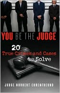 Judge Ehrenfreund: You Be the Judge: 20 True Crimes and Cases to Solve