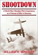 William H. Wheeler: Shootdown: A World War II Bomber Pilot's Experience As a Prisoner of War in Germany