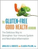 Annalise G. Roberts: The Gluten-Free Good Health Cookbook: The Delicious Way to Strengthen Your Immune System and Neutralize Inflammation