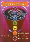Elise Marie Collins: Chakra Tonics: Essential Elixirs for the Mind, Body, and Spirit