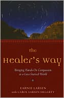 Earnest Larsen: The Healers Way: Bringing Hands-on Compassion to a Love-Starved World