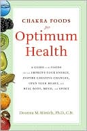 Book cover image of Chakra Foods for Optimum Health: A Guide to the Foods That Can Improve Your Energy, Inspire Creative Changes, Open Your Heart and Heal Body, Mind and Spirit by Deanna Minich PhD.