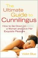 Violet Blue: Cunnilingus: How to Go down on a Woman and Give Her Exquisite Pleasure