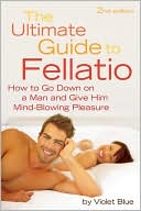 Book cover image of The Ultimate Guide to Fellatio: How to Go Down on a Man and Give Him Mind-Blowing Pleasure by Violet Blue