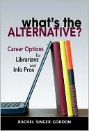 Book cover image of What's the Alternative?: Career Options for Librarians and Info Pros by Rachel Singer Gordon