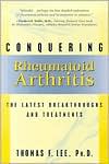 Book cover image of Conquering Rheumatoid Arthritis: The Latest Breakthroughs and Treatments by Thomas F. Lee