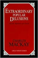 Charles MacKay: Extraordinary Popular Delusions and the Madness of Crowds