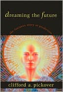 Book cover image of Dreaming the Future: The Fantastic Story of Prediction by Clifford A. Pickover