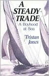 Tristan Jones: A Steady Trade: A Boyhood at Sea