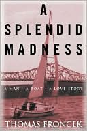 Thomas Froncek: A Splendid Madness: A Man - a Boat - a Love Story