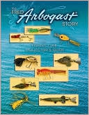 Scott Heston: The Fred Arbogast Story: A Fishing Lure Collector's Guide