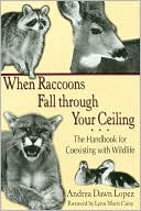 Book cover image of When Raccoons Fall through Your Ceiling: The Handbook for Coexisting with Wildlife by Andrea Dawn Lopez