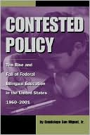 Guadalupe San Miguel Jr.: Contested Policy: The Rise and Fall of Federal Bilingual Education in the United States, 1960-2001
