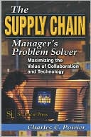 Charles C. Poirier: Supply Chain Manager's Problem-Solver: Maximizing the Value of Collaboration and Technology