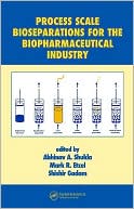 Abhinav A. Shukla: Process-Scale Bioseparations For the Biopharmaceutical Industry
