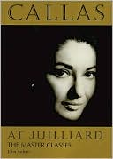 John Ardoin: Callas at Juilliard: The Mater Classes