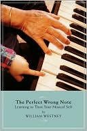 William Westney: The Perfect Wrong Note: Learning to Trust Your Musical Self