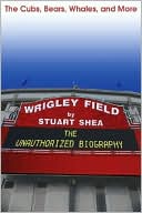Book cover image of Wrigley Field: An Unauthorized Biography by Stuart Shea