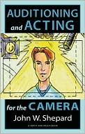 John W. Shepard: Acting for the Cameras: Proven Techniques for Auditioning and Performing in Film, Episodic TV, Sit-Coms, Soap Operas, Commercials, and Industrials