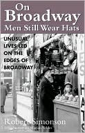 Robert Simonson: On Broadway Men Still Wear Hats: Fascinating Lives Led on the Border of Broadway