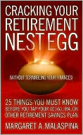 Margaret A Malaspina: Cracking Your Retirement Nest Egg (Without Scrambling Your Finances): 25 Things You Must Know Before You Tap Your 401(k), IRA, or Other Retirement Savings Plan