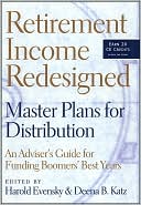 Harold Evensky: Retirement Income Redesigned: Master Plans for Distribution: An Adviser's Guide for Funding Boomers' Best Years