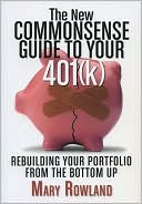 Mary Rowland: The New Commonsense Guide to Your 401(k): Rebuilding Your Portfolio from the Bottom Up
