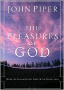 John Piper: The Pleasures of God: Meditations on God's Delight in Being God