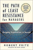 Robert Fritz: Path of Least Resistance for Managers: Designing Organizations to Succeed