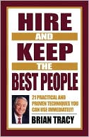 Book cover image of Hire and Keep the Best People: 21 Practical and Proven Techniques You Can Use Immediately! by Brian Tracy