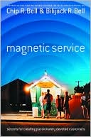 Chip R Bell: Magnetic Service: Secrets for Creating Passionately Devoted Customers