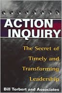 William R. Torbert: Action Inquiry: The Secret of Timely and Transforming Leadership