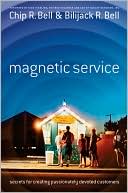 Chip R Bell: Magnetic Service: Secrets for Creating Passionately Devoted Customers