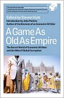 Book cover image of A Game As Old As Empire: The Secret World of Economic Hit Men and the Web of Global Corruption by Steven Hiatt