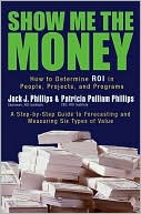 Book cover image of Show Me the Money: How to Determine ROI in People, Projects, and Programs by Jack J. Phillips