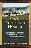 John Stahl-Wert: Ten Thousand Horses: How Leaders Harness Raw Potential for Extraordinary Results