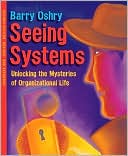 Barry Oshry: Seeing Systems: Unlocking the Mysteries of Organizational Life