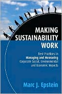 Marc J Epstein: Making Sustainability Work: Best Practices in Managing and Measuring Corporate Social, Environmental, and Economic Impacts