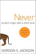Book cover image of Never Scratch a Tiger with A Short Stick: And Other Quotes for Leaders by Gordon S Jackson