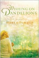 Mary E DeMuth: Wishing on Dandelions: A Maranatha Novel