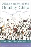 Book cover image of Aromatherapy for the Healthy Child: More Than 300 Natural, Nontoxic, and Fragrant Essential Oil Blends by Valerie Ann Worwood