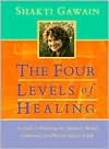 Shakti Gawain: Four Levels of Healing: A Guide to Balancing the Spiritual, Mental, Emotional, and Physical Aspects of Life